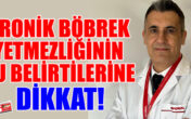 KRONİK BÖBREK YETMEZLİĞİNİN BU BELİRTİLERİNE DİKKAT!