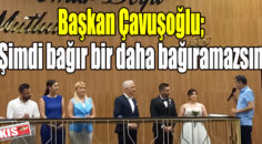 Başkan Çavuşoğlu; Şimdi bağır bir daha bağıramazsın