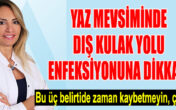 YAZ MEVSİMİNDE DIŞ KULAK YOLU ENFEKSİYONUNA DİKKAT!