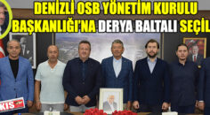 DENİZLİ OSB YÖNETİM KURULU BAŞKANLIĞI’NA DERYA BALTALI SEÇİLDİ