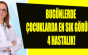 BUGÜNLERDE ÇOCUKLARDA EN SIK GÖRÜLEN 4 HASTALIK!