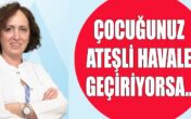 ÇOCUĞUNUZ ATEŞLİ HAVALE GEÇİRİYORSA…