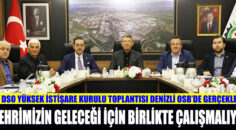 DSO YÜKSEK İSTİŞARE KURULU TOPLANTISI DENİZLİ OSB’DE GERÇEKLEŞTİ