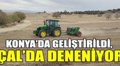 KONYA’DA GELİŞTİRİLDİ, ÇAL’DA DENENİYOR