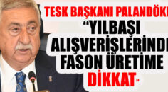 PALANDÖKEN, “YILBAŞI ALIŞVERİŞLERİNDE FASON ÜRETİME DİKKAT”