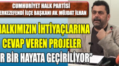 CHP MERKEZEFENDİ İLÇE BAŞKANI AV. MÜJDAT İLHAN GÜNDEMİ DEĞERLENDİRDİ