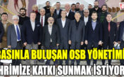 BASIN İLE BULUŞAN OSB YÖNETİMİ PROJELERİNİ TANITTI