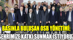 BASIN İLE BULUŞAN OSB YÖNETİMİ PROJELERİNİ TANITTI