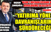 BAŞKAN ÇAVUŞOĞLU; YATIRIMLAR SÜRECEK