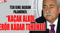 PALANDÖKEN, “KAÇAK ALKOL TERÖR KADAR TEHLİKELİ”