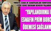 “YAPILANDIRMA İLE ESNAFIN PRİM BORCUNU ÖDEMESİ SAĞLANMALI”