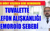 Tuvalette telefon alışkanlığı hemoroid sebebi