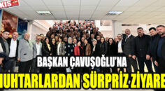 BAŞKAN ÇAVUŞOĞLU’NA MUHTARLARDAN SÜRPRİZ ZİYARET
