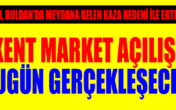 KENT MARKET BUGÜN AÇILIYOR