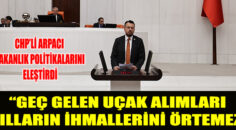 CHP’li ARPACI; “Geç Gelen Uçak Alımları Yılların İhmallerini Örtemez”