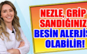 NEZLE, GRİP SANDIĞINIZ BESİN ALERJİSİ OLABİLİR!