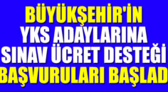 Büyükşehir’in YKS adaylarına sınav ücret desteği başvuruları başladı