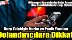 Borç Talebiyle Korku ve Panik Yaratan Dolandırıcılara Dikkat!