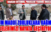BAŞKAN ERTEMUR, PROJELERİ YERİNDE İNCELEDİ