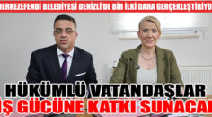 HÜKÜMLÜ VATANDAŞLAR İŞ GÜCÜNE KATKI SUNACAK