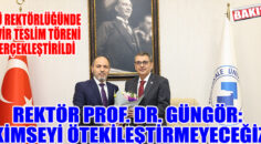 REKTÖR PROF. DR. GÜNGÖR;”KİMSEYİ ÖTEKİLEŞTİRMEYECEĞİZ”