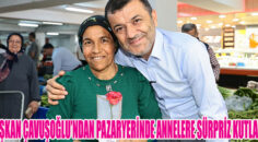 Başkan Çavuşoğlu’ndan pazaryerinde annelere sürpriz kutlama