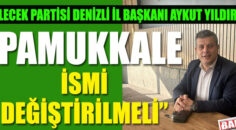 İL BAŞKANI YILDIRIM; PAMUKKALE İSMİ DEĞİŞMELİ