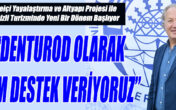 “DENTUROD OLARAK TAM DESTEK VERİYORUZ”