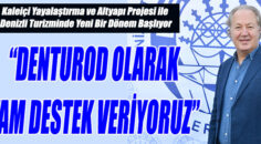 “DENTUROD OLARAK TAM DESTEK VERİYORUZ”