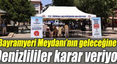 Bayramyeri Meydanı’nın geleceğine Denizlililer karar veriyor