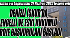 DENİZLİ İŞKUR’DA ENGELLİ VE ESKİ HÜKÜMLÜ PROJE BAŞVURULARI BAŞLADI
