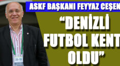 CEŞEN; “DENİZLİ FUTBOL KENTİ OLDU”