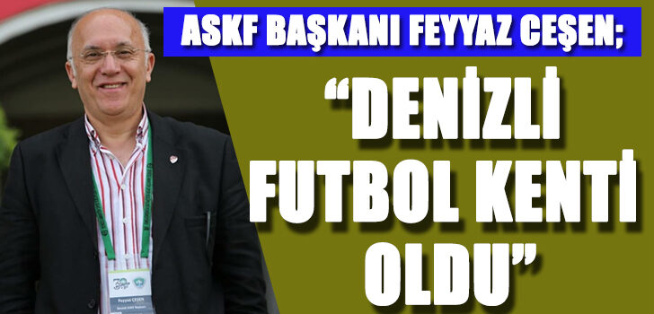 CEŞEN; “DENİZLİ FUTBOL KENTİ OLDU”