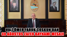 VALİMİZ ÖMER FARUK COŞKUN’UN 30 AĞUSTOS ZAFER BAYRAMI MESAJI