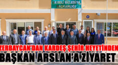 Azerbaycan’dan Kardeş Şehir Heyetinden Başkan Arslan’a Ziyaret