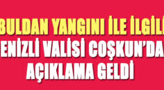 VALİ AÇIKLADI; BULDAN YANGINI KONTROL ALTINDA