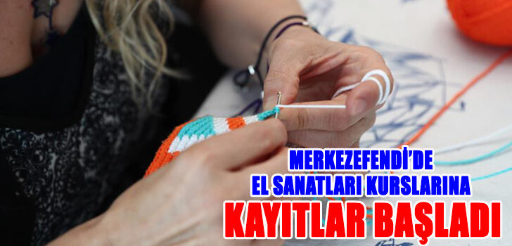 MERKEZEFENDİ’DE EL SANATLARI KURSLARINA KAYITLAR BAŞLADI