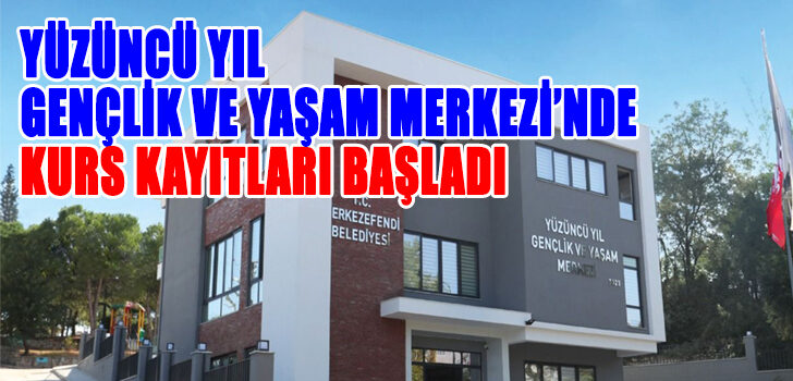 YÜZÜNCÜ YIL GENÇLİK VE YAŞAM MERKEZİ’NDE KURS KAYITLARI BAŞLADI