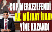 CHP MERKEZEFENDİ’DE AV. MÜJDAT İLHAN YİNE KAZANDI