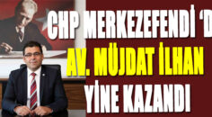 CHP MERKEZEFENDİ’DE AV. MÜJDAT İLHAN YİNE KAZANDI