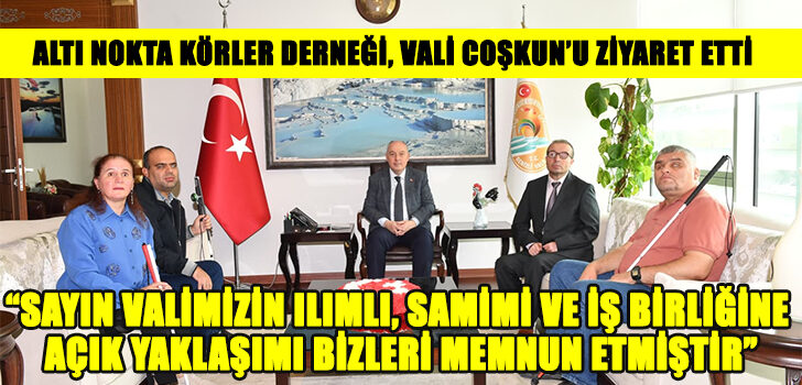 Altı Nokta Körler Derneği, Vali Coşkun’u ziyaret etti