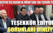 BAŞKAN İLHAN TEŞEKKÜR EDEREK DERT DİNLİYOR