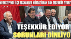 BAŞKAN İLHAN TEŞEKKÜR EDEREK DERT DİNLİYOR