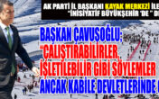 BAŞKAN ÇAVUŞOĞLU “Çalıştırabilirler, işletilebilir gibi söylemler ancak kabile devletlerinde olur”