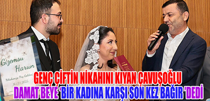 BAŞKAN ÇAVUŞOĞLU NİKAH KIYDI
