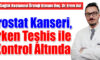 Prostat Kanseri, Erken Teşhis ile Kontrol Altında