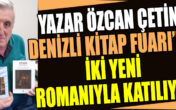 Yazar Özcan Çetin, Denizli Kitap Fuarı’na İki Yeni Romanıyla Katılıyor