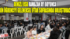 DENİZLİ OSB RAMAZAN AYI BOYUNCA 3 BİN ÖĞRENCİYİ GELENEKSEL İFTAR SOFRASINDA BULUŞTURACAK