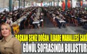 BAŞKAN ŞENİZ DOĞAN GÖNÜL SOFRASINDA BULUŞTURDU