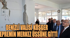 VALİ KÖŞGER DEPREMİN MERKEZ ÜSSÜNE GİTTİ